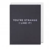 Mooch..... Greetings Cards Greetings Card - Lagom Mini Card- You're Strange I Like It!