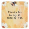 Mooch..... Coaster - Thanks For Bee-ing An Amazing Mum