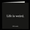 Mooch..... Greetings Cards Quotable Greetings Card - Life Is Weird.